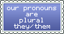 our pronouns are plural they/them