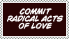 Commit radical acts of love