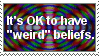 it's ok to have 'weird' beliefs.